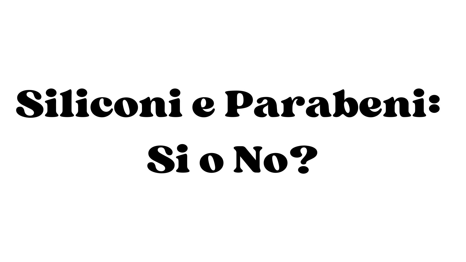 Immagine con il testo "Siliconi e Parabeni: Sì o No?" scritto in carattere nero su sfondo bianco.