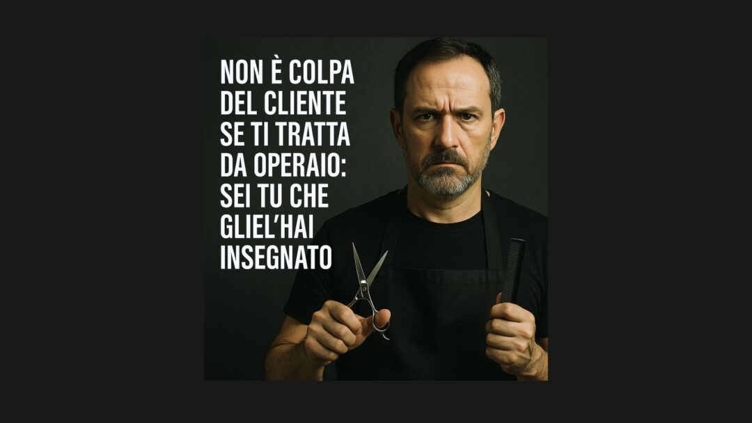 Parrucchiere serio con forbici e pettine in mano davanti a sfondo scuro, accanto al testo “Non è colpa del cliente se ti tratta da operaio: sei tu che gliel’hai insegnato”.