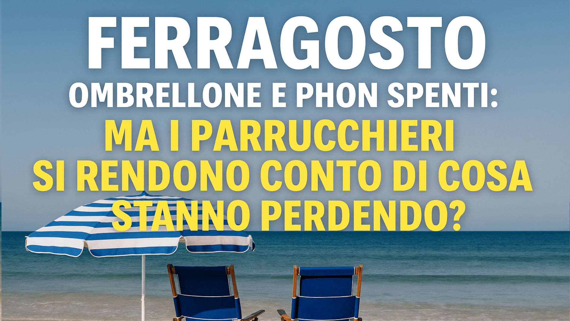 Due sedie da spiaggia blu sotto un ombrellone a righe, su una spiaggia deserta con mare calmo, con testo in sovrimpressione che richiama i parrucchieri su cosa stanno perdendo a Ferragosto.