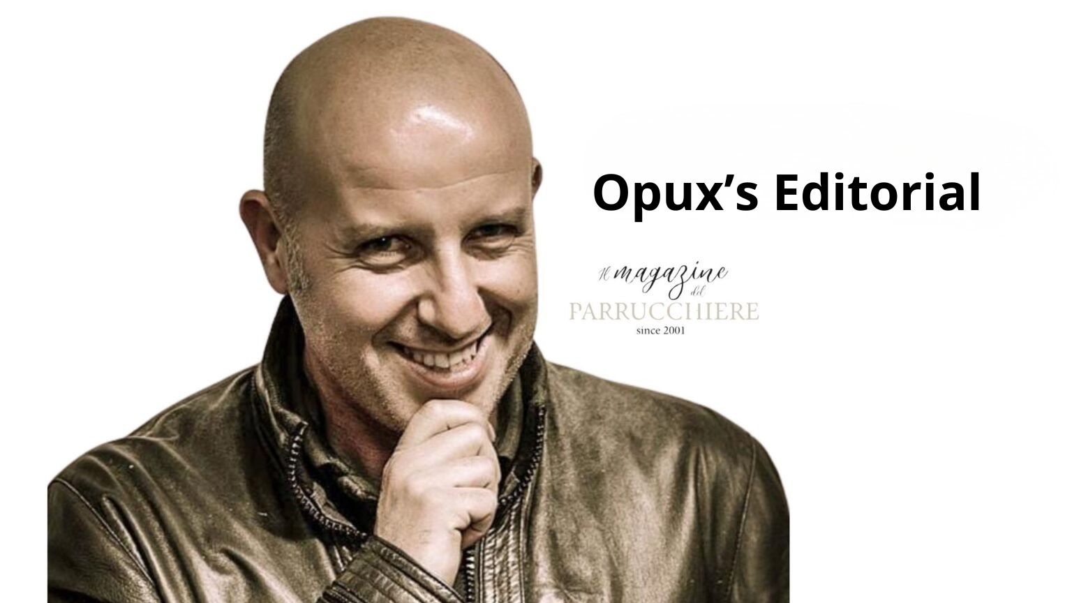 Smiling bald man in a leather jacket, hand on chin, on a white background with the headline “Opux’s Editorial” and the faint “Il Magazine del Parrucchiere (since 2001)” logo.