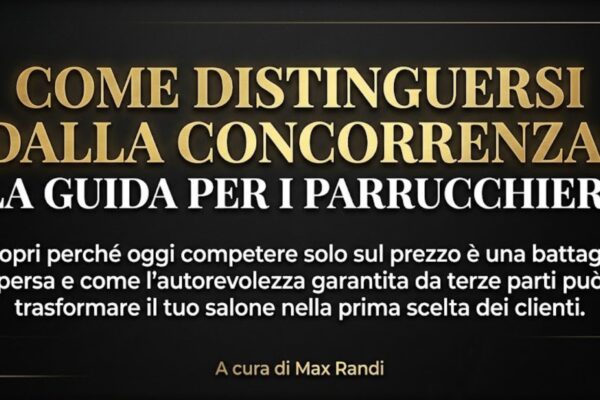 Immagine con testo: Come Distinguersi dalla Concorrenza, La Guida per i Parrucchieri. Strategie di posizionamento per saloni, a cura di Max Randi.