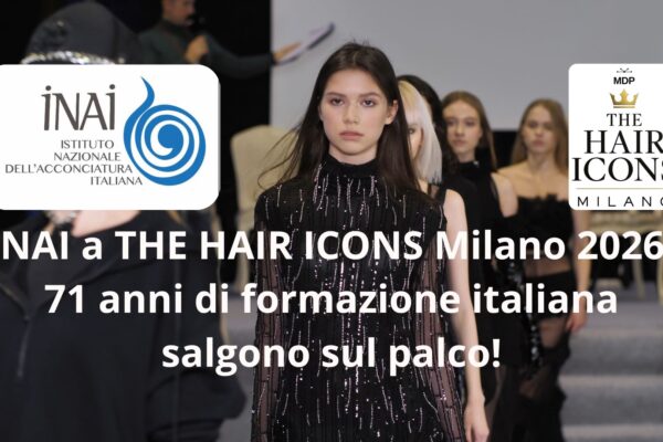 INAI a THE HAIR ICONS Milano 2026, 71 anni di formazione italiana sul palco