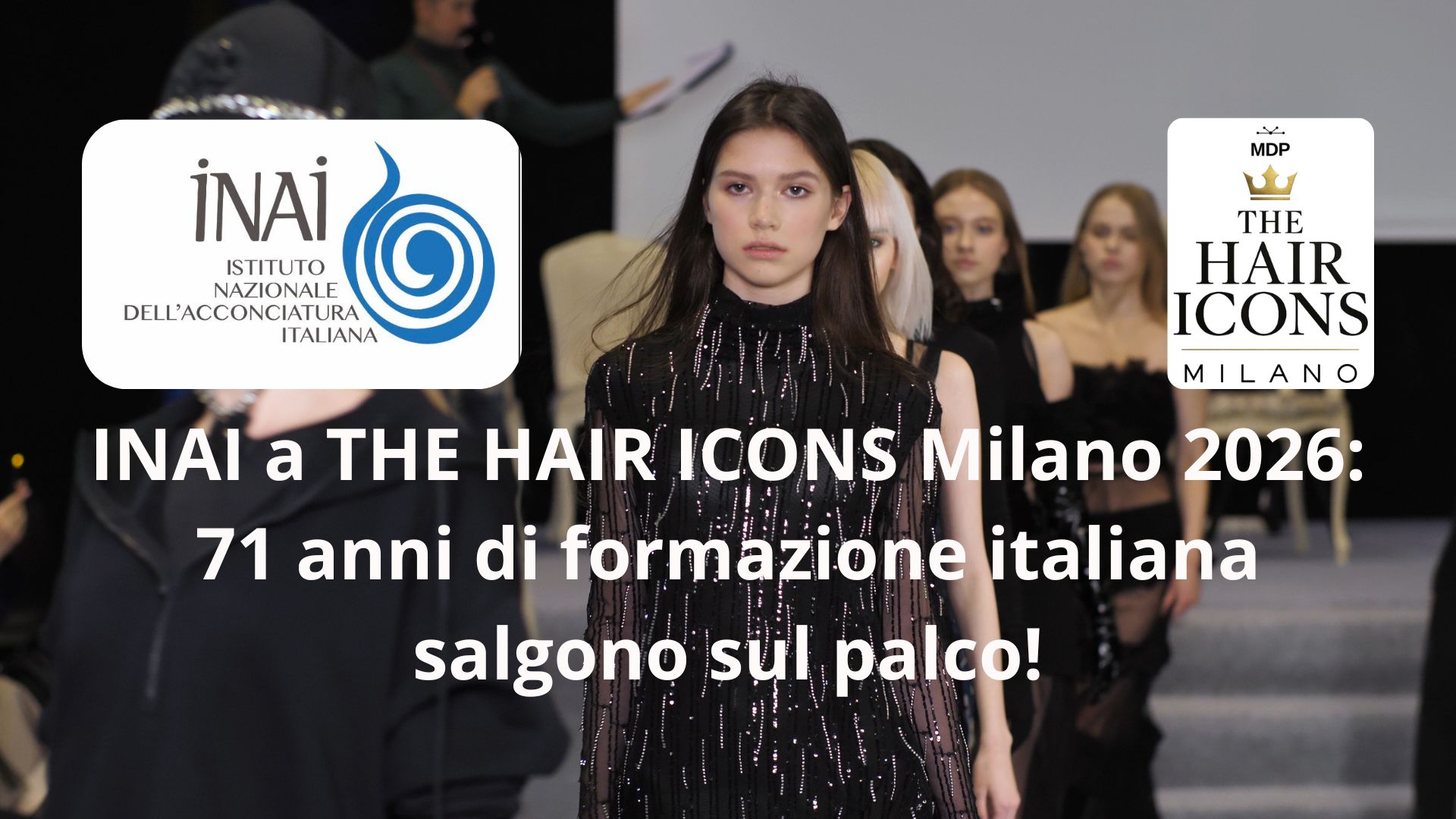INAI a THE HAIR ICONS Milano 2026, 71 anni di formazione italiana sul palco