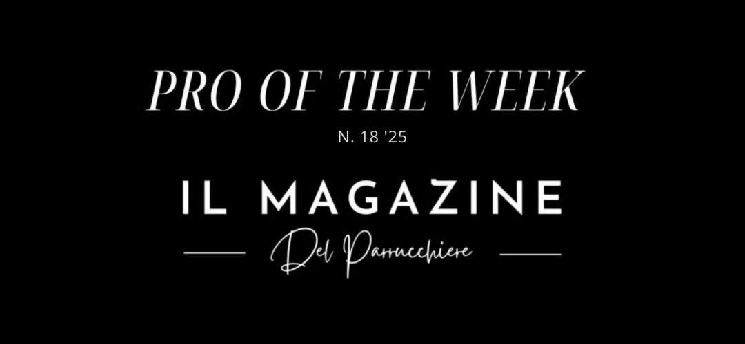 Copertina nera elegante con la scritta “Pro of the Week N.18 ’25 – Il Magazine del Parrucchiere”.