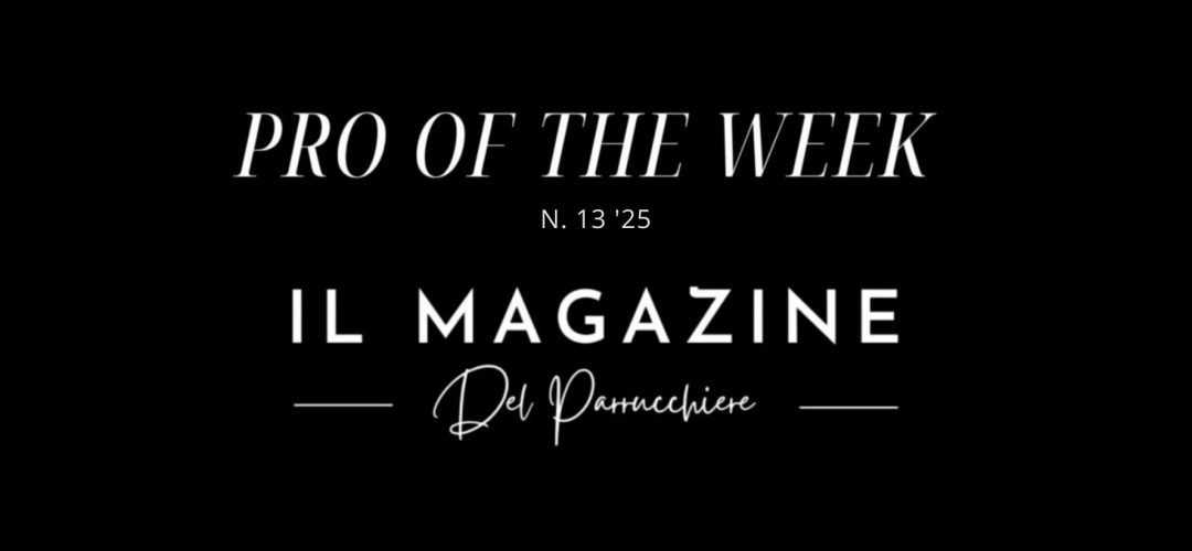 Grafica in bianco e nero con la scritta “Pro Of The Week N. 13 ‘25 – Il Magazine del Parrucchiere”.