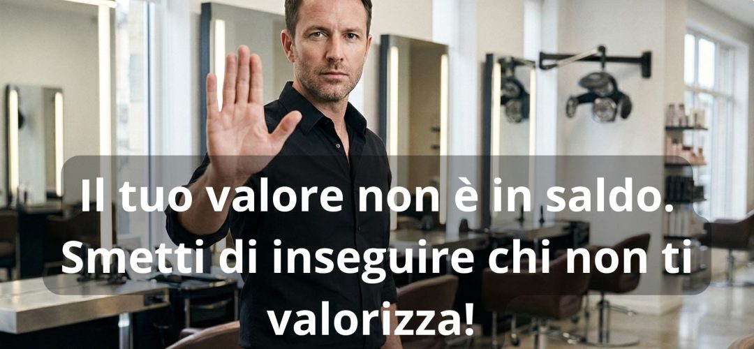 Parrucchiere professionista in salone fa il gesto di stop con la mano verso la camera. Testo sovraimpresso: Il tuo valore non è in saldo. Smetti di inseguire chi non ti valorizza.