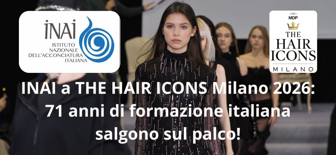 INAI a THE HAIR ICONS Milano 2026, 71 anni di formazione italiana sul palco
